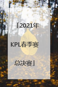 「2021年KPL春季赛总决赛」2021年KPL春季赛总决赛巅峰对决