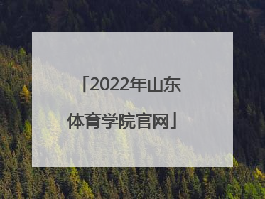 「2022年山东体育学院官网」山东体育学院2022年单招